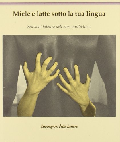 Miele e latte sotto la tua lingua. Sensuali latenze delleros