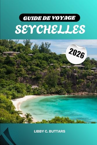 GUIDE DE VOYAGE SEYCHELLES 2026: Les îles paradisiaques de l