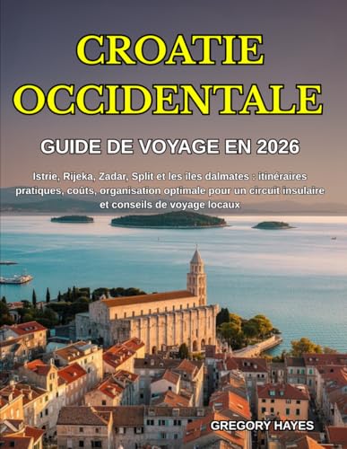 GUIDE DE VOYAGE EN CROATIE OCCIDENTALE 2026: Istrie, Rijeka,